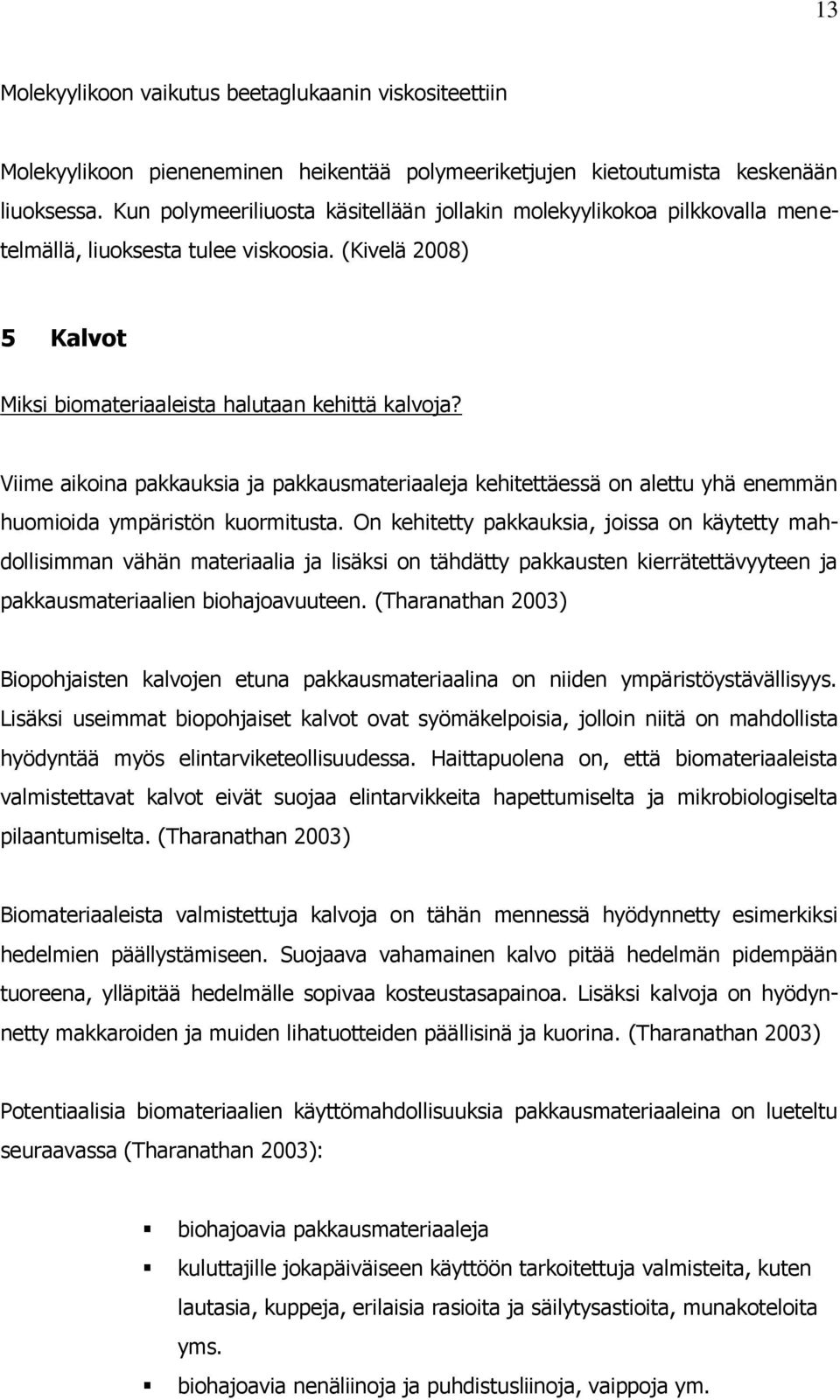 Viime aikoina pakkauksia ja pakkausmateriaaleja kehitettäessä on alettu yhä enemmän huomioida ympäristön kuormitusta.