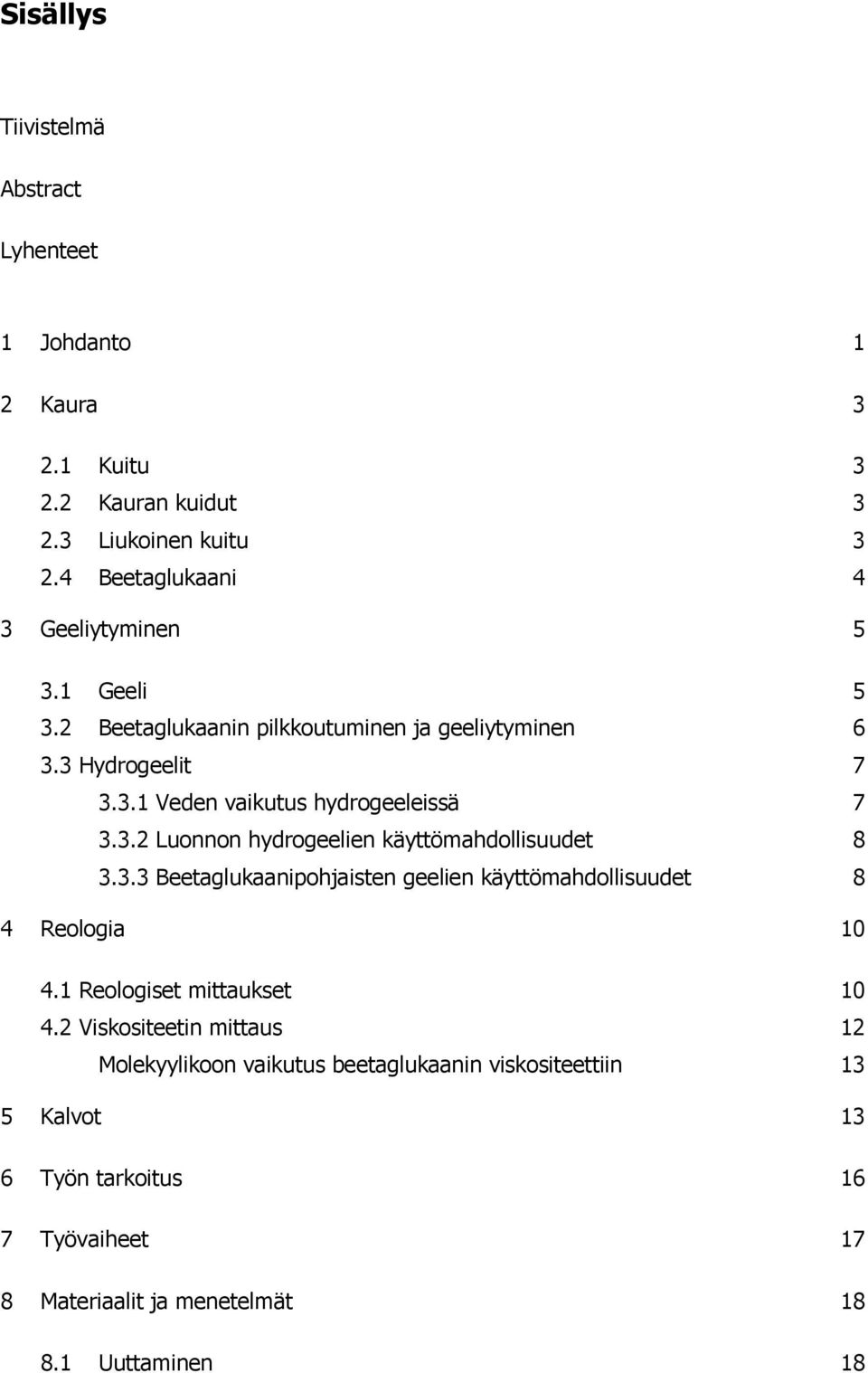 3.2 Luonnon hydrogeelien käyttömahdollisuudet 8 3.3.3 Beetaglukaanipohjaisten geelien käyttömahdollisuudet 8 4 Reologia 10 4.