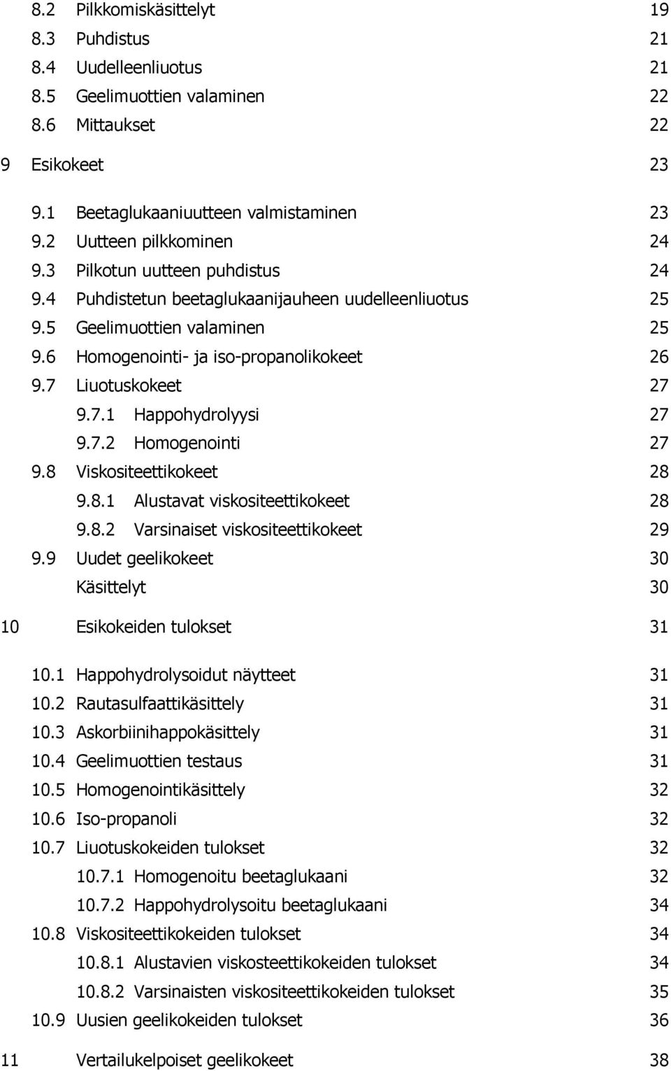 7 Liuotuskokeet 27 9.7.1 Happohydrolyysi 27 9.7.2 Homogenointi 27 9.8 Viskositeettikokeet 28 9.8.1 Alustavat viskositeettikokeet 28 9.8.2 Varsinaiset viskositeettikokeet 29 9.