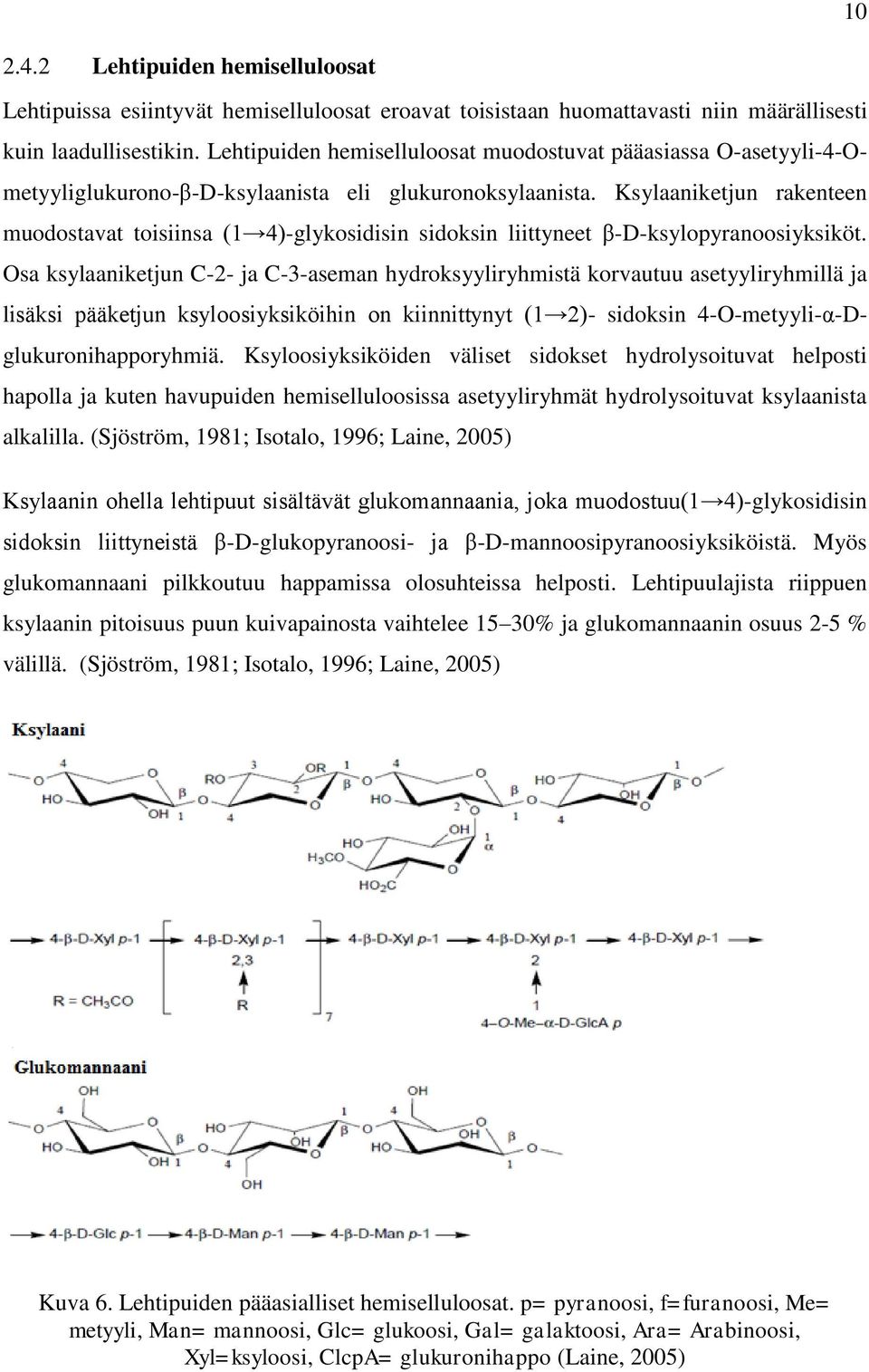 Ksylaaniketjun rakenteen muodostavat toisiinsa (1 4)-glykosidisin sidoksin liittyneet β-d-ksylopyranoosiyksiköt.