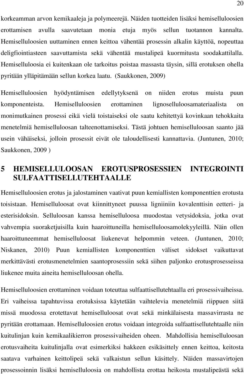 Hemiselluloosia ei kuitenkaan ole tarkoitus poistaa massasta täysin, sillä erotuksen ohella pyritään ylläpitämään sellun korkea laatu.