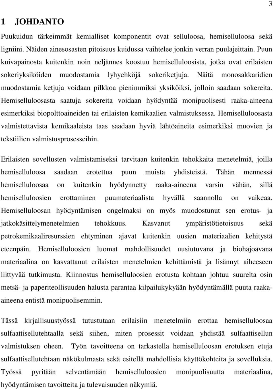 Näitä monosakkaridien muodostamia ketjuja voidaan pilkkoa pienimmiksi yksiköiksi, jolloin saadaan sokereita.