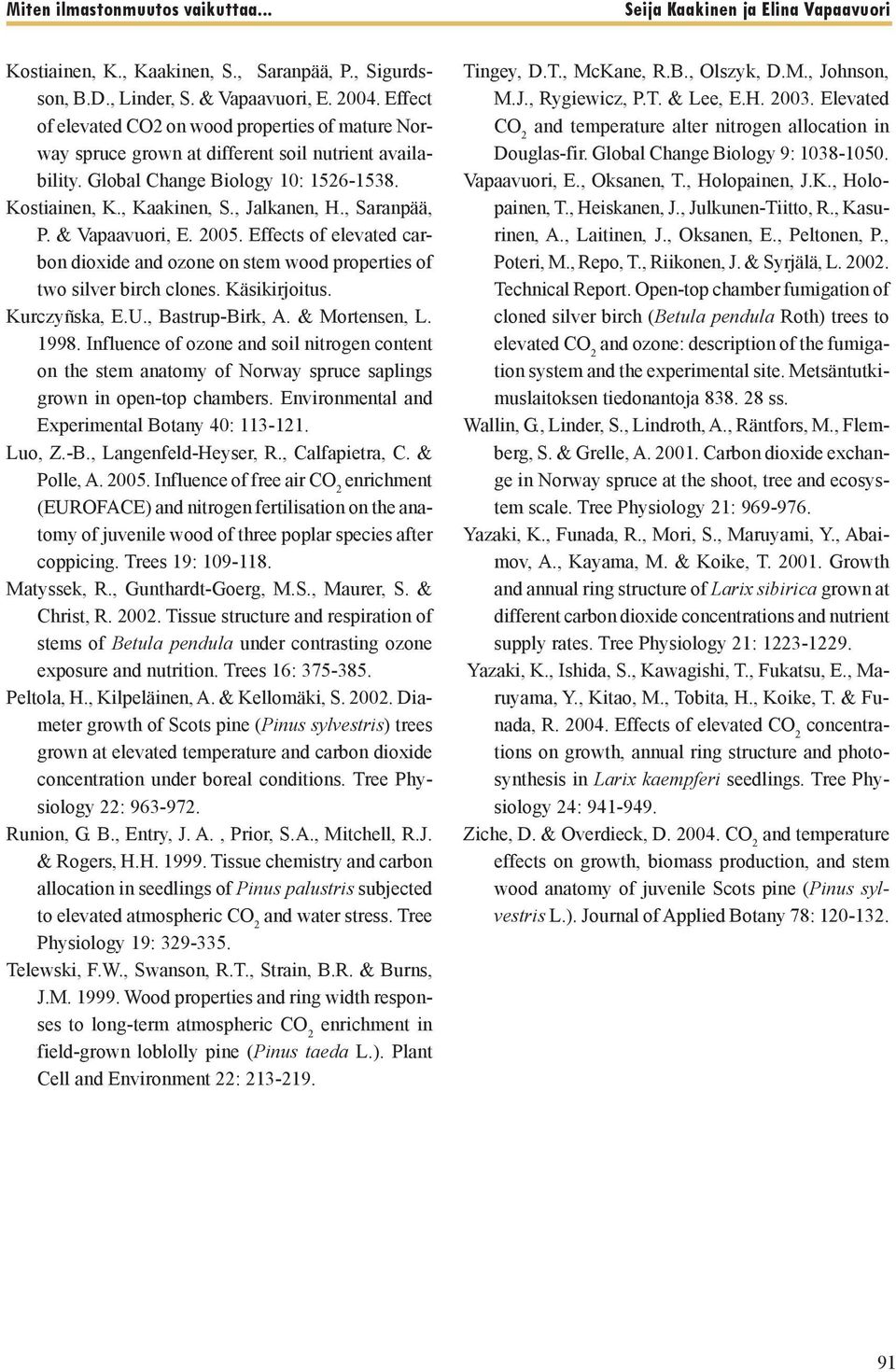 , Saranpää, P. & Vapaavuori, E. 2005. Effects of elevated carbon dioxide and ozone on stem wood properties of two silver birch clones. Käsikirjoitus. Kurczyñska, E.U., Bastrup-Birk, A. & Mortensen, L.