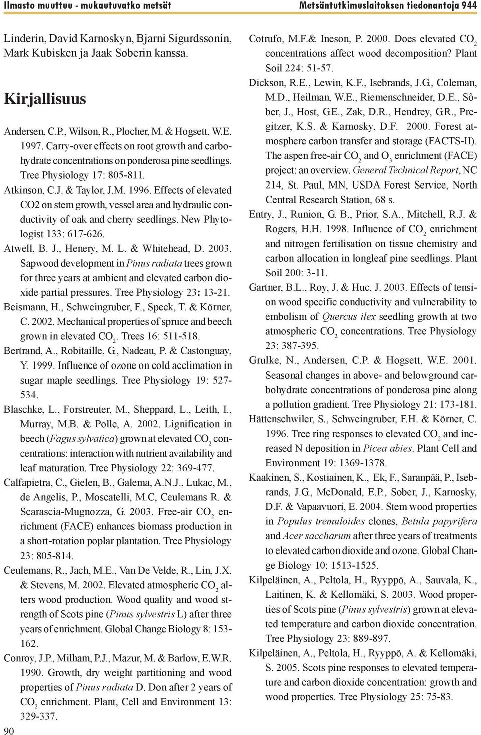 M. 1996. Effects of elevated CO2 on stem growth, vessel area and hydraulic conductivity of oak and cherry seedlings. New Phytologist 133: 617-626. Atwell, B. J., Henery, M. L. & Whitehead, D. 2003.