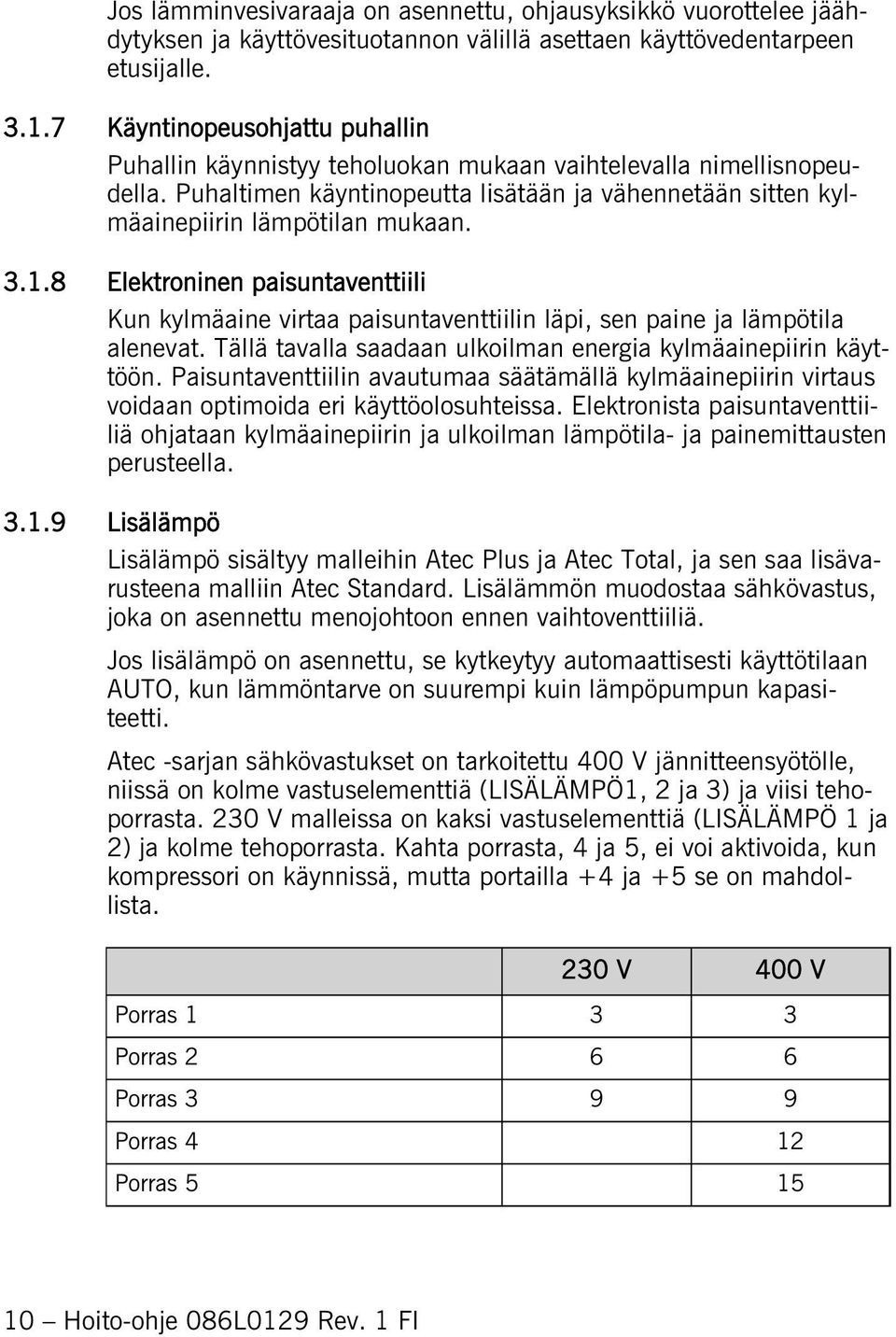 8 Elektroninen paisuntaventtiili Kun kylmäaine virtaa paisuntaventtiilin läpi, sen paine ja lämpötila alenevat. Tällä tavalla saadaan ulkoilman energia kylmäainepiirin käyttöön.