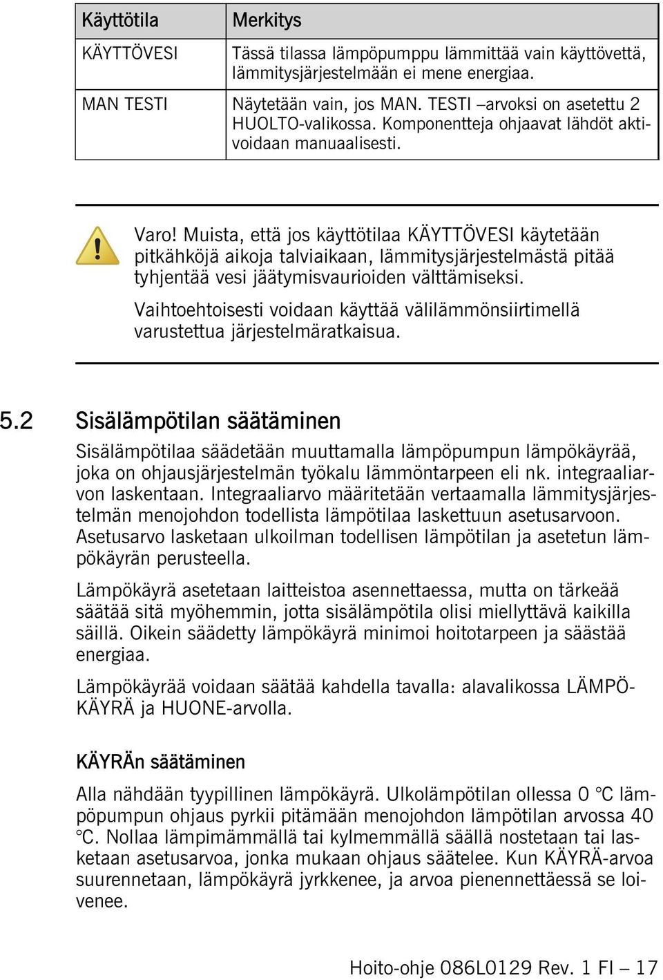 Muista, että jos käyttötilaa KÄYTTÖVESI käytetään pitkähköjä aikoja talviaikaan, lämmitysjärjestelmästä pitää tyhjentää vesi jäätymisvaurioiden välttämiseksi.