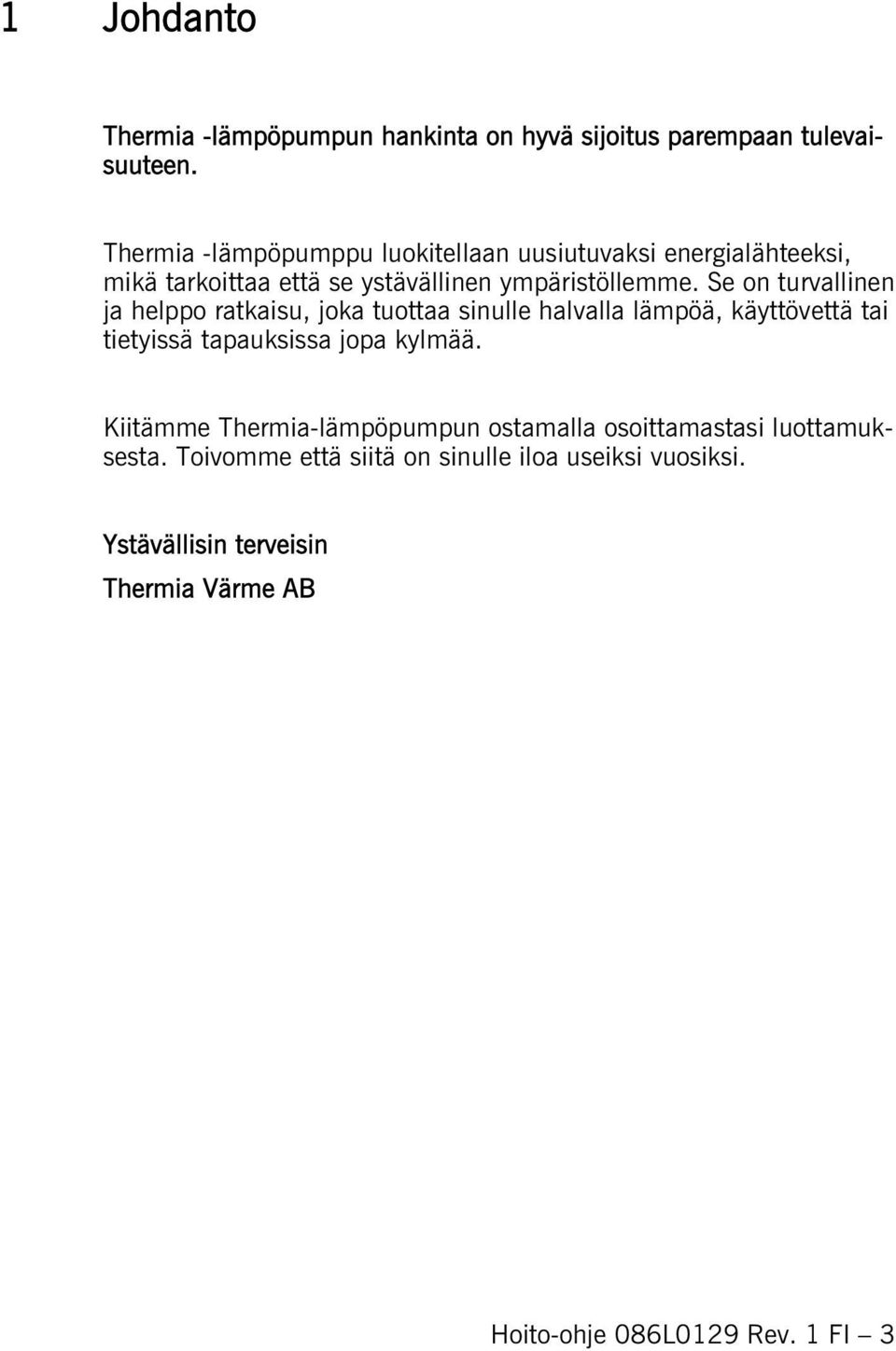 Se on turvallinen ja helppo ratkaisu, joka tuottaa sinulle halvalla lämpöä, käyttövettä tai tietyissä tapauksissa jopa kylmää.