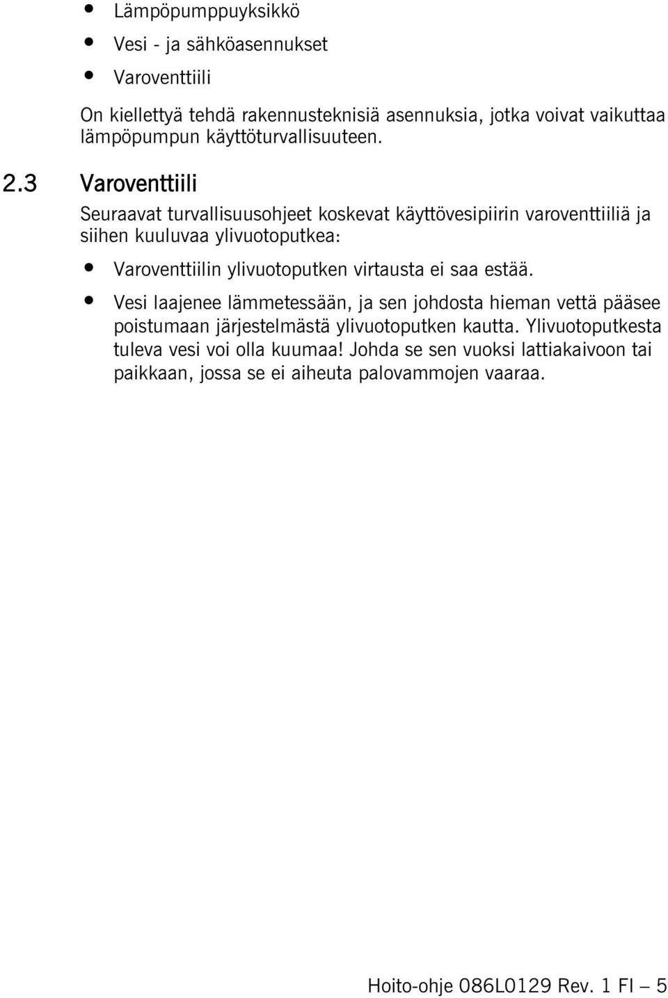 3 Varoventtiili Seuraavat turvallisuusohjeet koskevat käyttövesipiirin varoventtiiliä ja siihen kuuluvaa ylivuotoputkea: Varoventtiilin ylivuotoputken