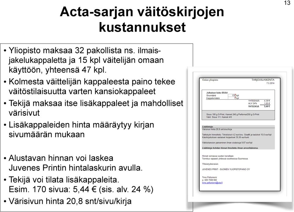 Kolmesta väittelijän kappaleesta paino tekee väitöstilaisuutta varten kansiokappaleet Tekijä maksaa itse lisäkappaleet ja