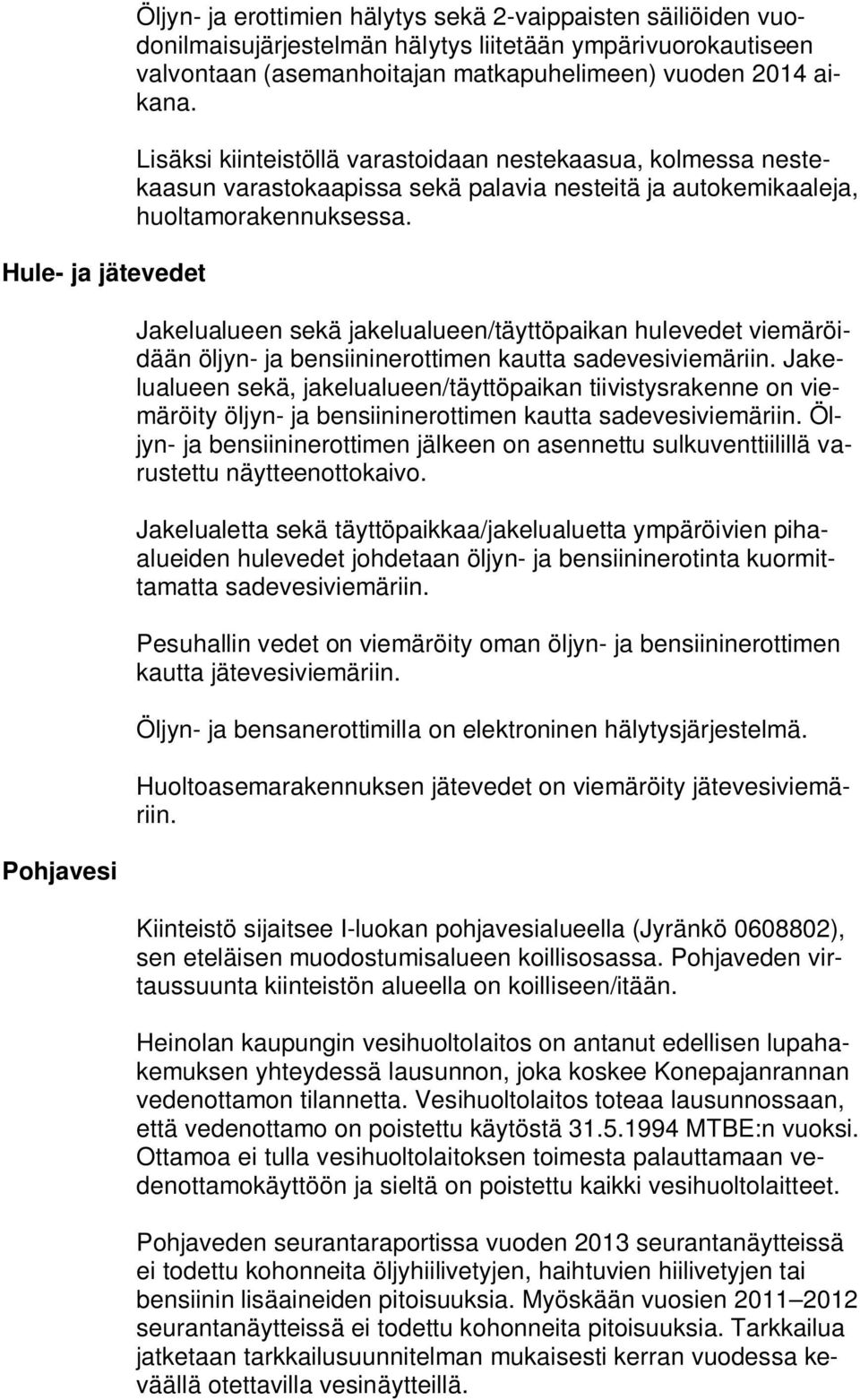 Jakelualueen sekä jakelualueen/täyttöpaikan hulevedet viemäröidään öljyn- ja bensiininerottimen kautta sadevesiviemäriin.