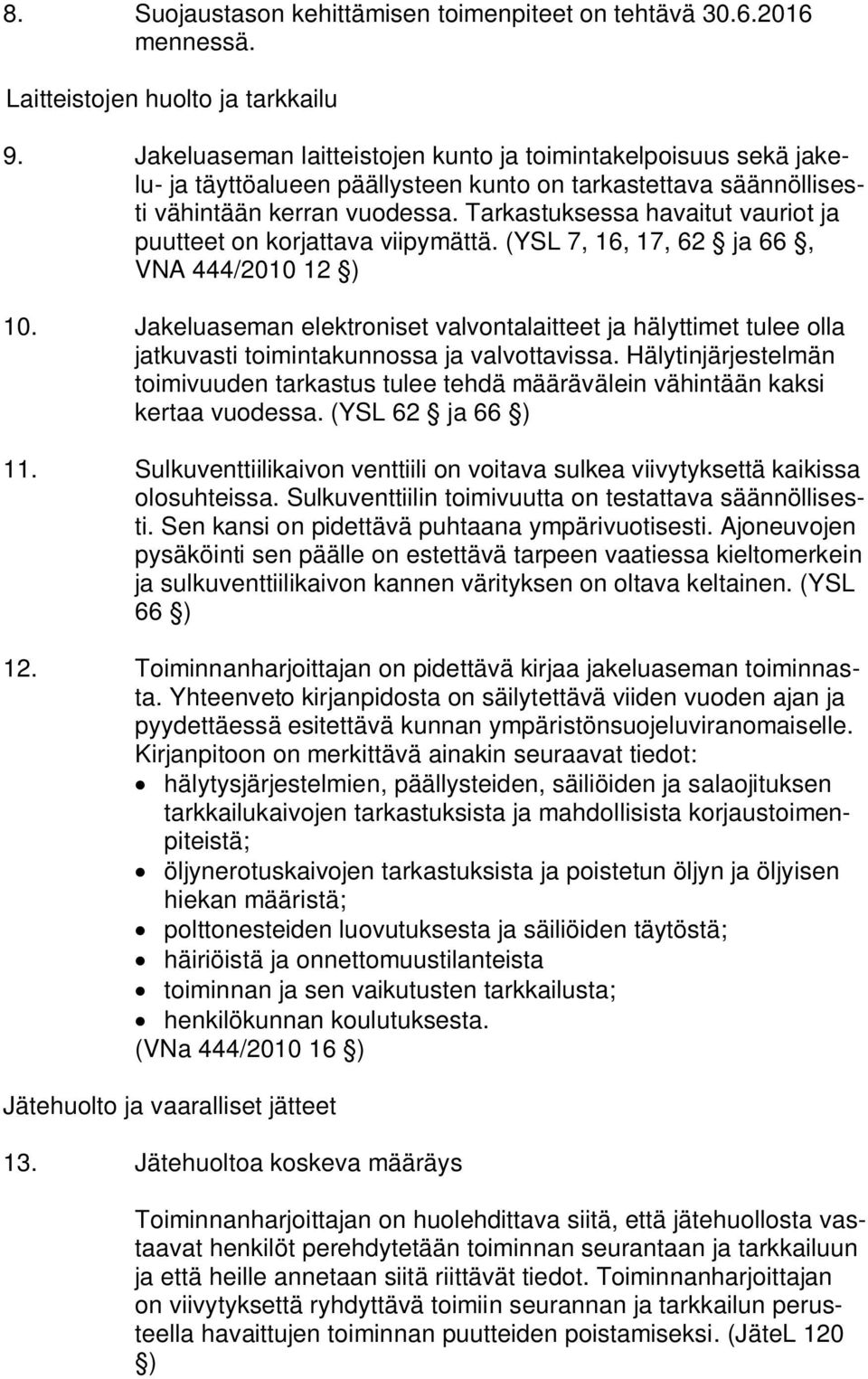 Tarkastuksessa havaitut vauriot ja puutteet on korjattava viipymättä. (YSL 7, 16, 17, 62 ja 66, VNA 444/2010 12 ) 10.