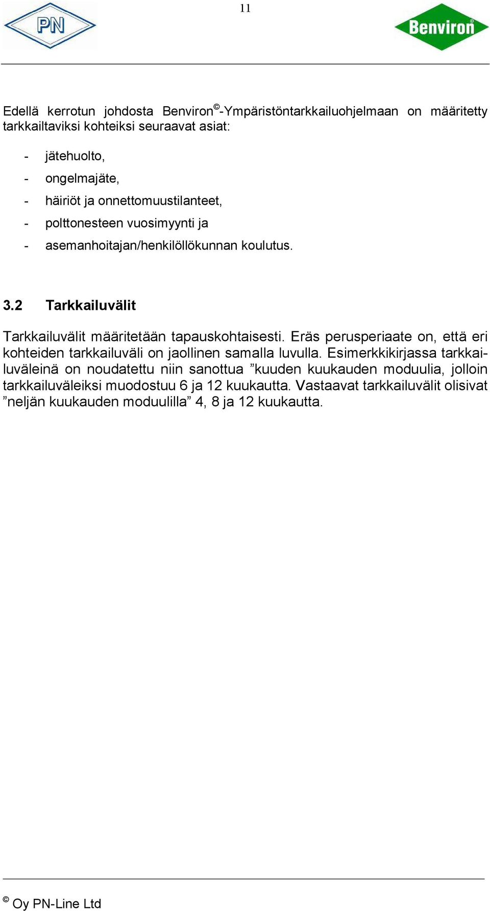 2 Tarkkailuvälit Tarkkailuvälit määritetään tapauskohtaisesti. Eräs perusperiaate on, että eri kohteiden tarkkailuväli on jaollinen samalla luvulla.