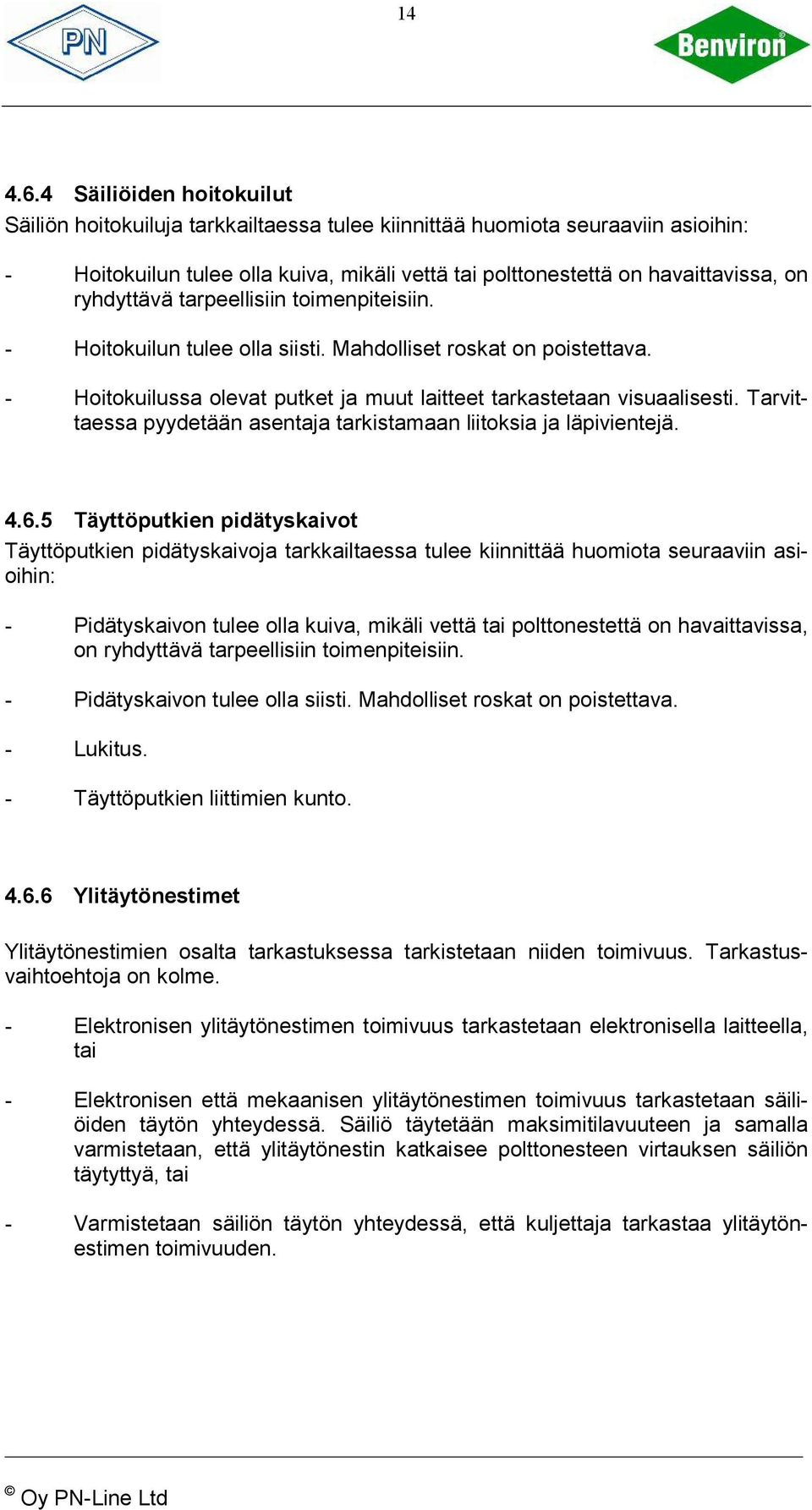 ryhdyttävä tarpeellisiin toimenpiteisiin. - Hoitokuilun tulee olla siisti. Mahdolliset roskat on poistettava. - Hoitokuilussa olevat putket ja muut laitteet tarkastetaan visuaalisesti.