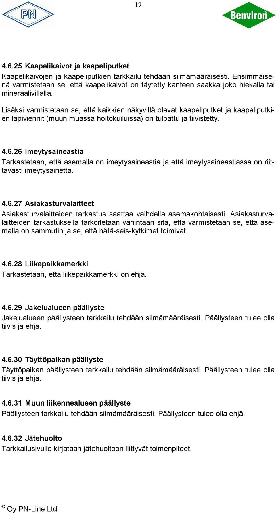 Lisäksi varmistetaan se, että kaikkien näkyvillä olevat kaapeliputket ja kaapeliputkien läpiviennit (muun muassa hoitokuiluissa) on tulpattu ja tiivistetty. 4.6.