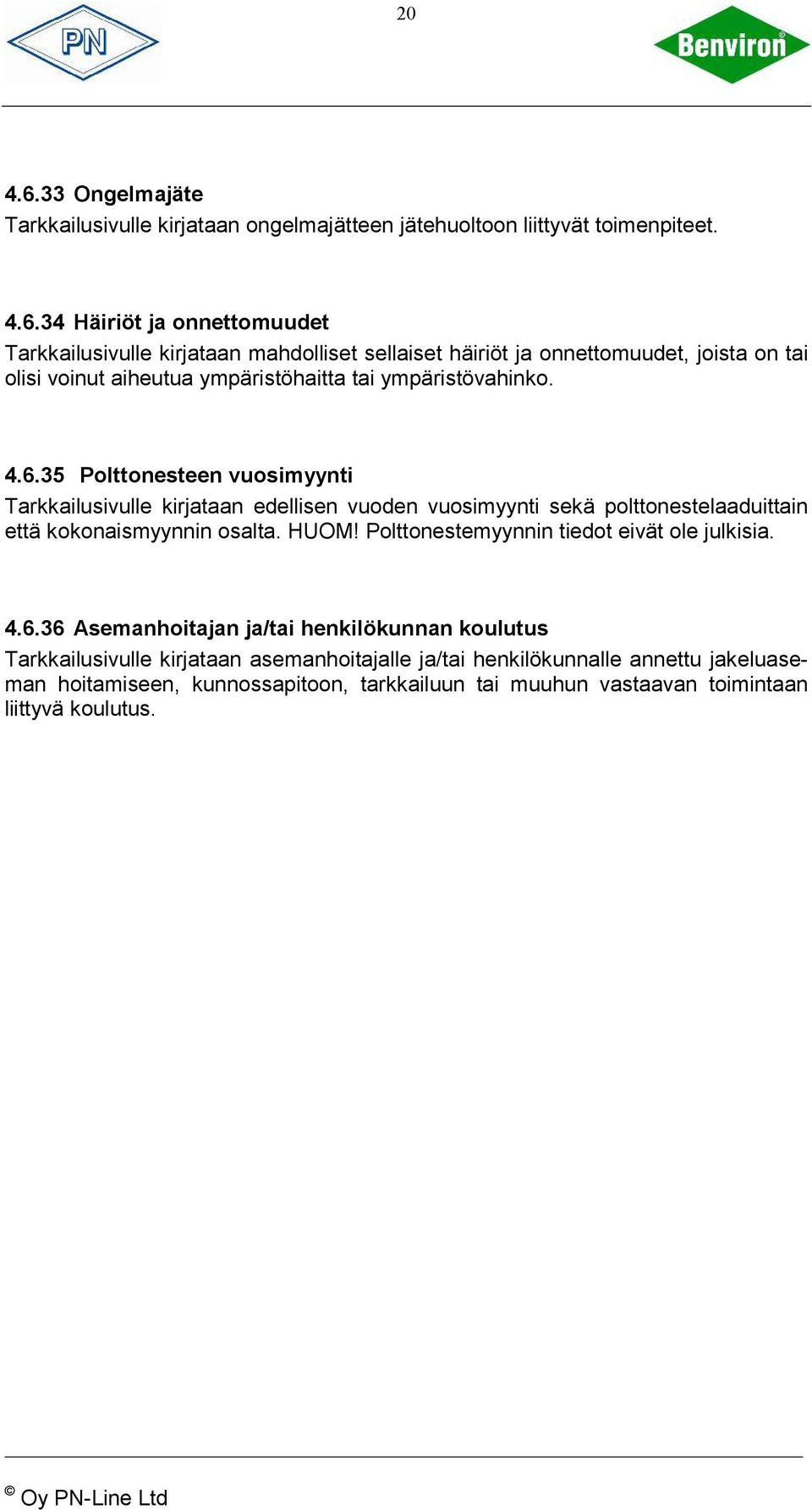 34 Häiriöt ja onnettomuudet Tarkkailusivulle kirjataan mahdolliset sellaiset häiriöt ja onnettomuudet, joista on tai olisi voinut aiheutua ympäristöhaitta tai ympäristövahinko.