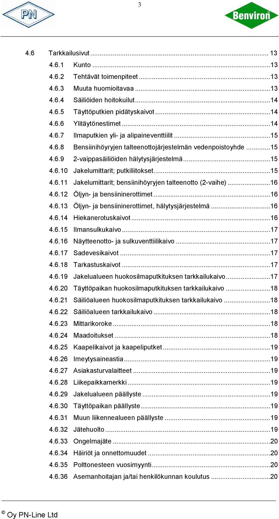 ..15 4.6.11 Jakelumittarit; bensiinihöyryjen talteenotto (2-vaihe)...16 4.6.12 Öljyn- ja bensiininerottimet...16 4.6.13 Öljyn- ja bensiininerottimet, hälytysjärjestelmä...16 4.6.14 Hiekanerotuskaivot.