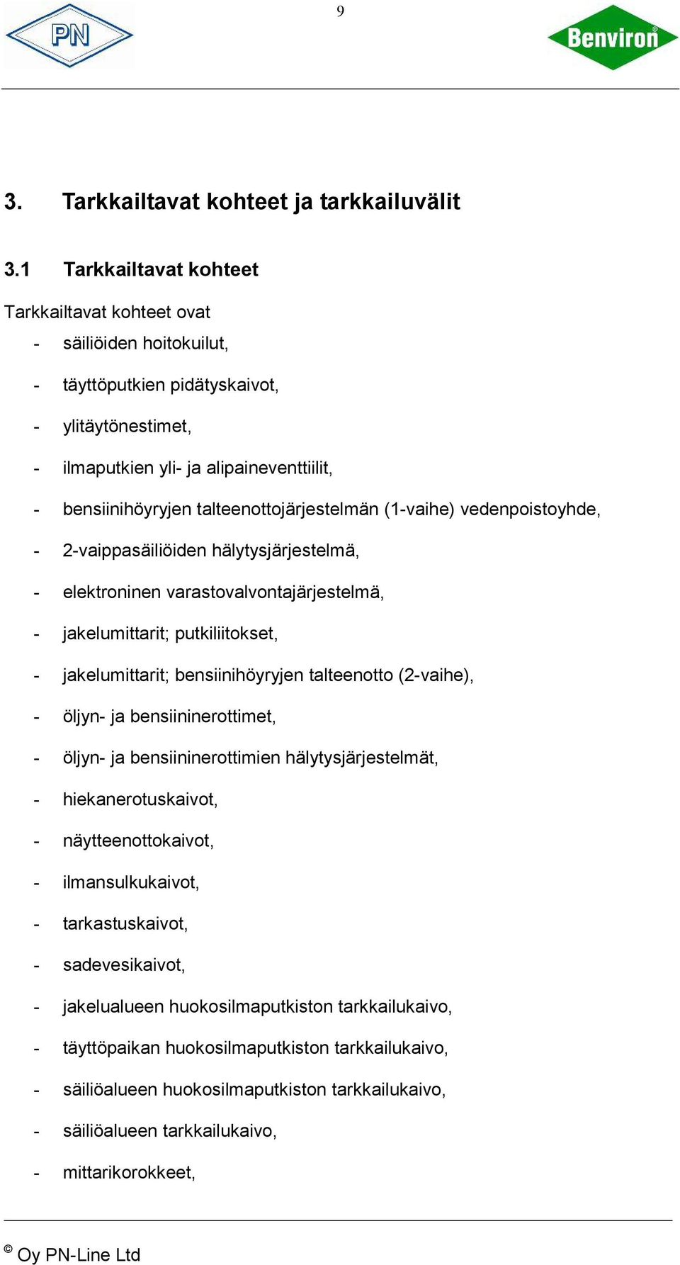 talteenottojärjestelmän (1-vaihe) vedenpoistoyhde, - 2-vaippasäiliöiden hälytysjärjestelmä, - elektroninen varastovalvontajärjestelmä, - jakelumittarit; putkiliitokset, - jakelumittarit;