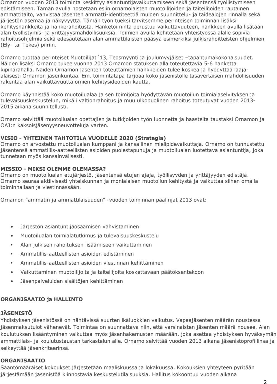 asemaa ja näkyvyyttä. Tämän työn tueksi tarvitsemme perinteisen toiminnan lisäksi kehityshankkeita ja hankerahoitusta.