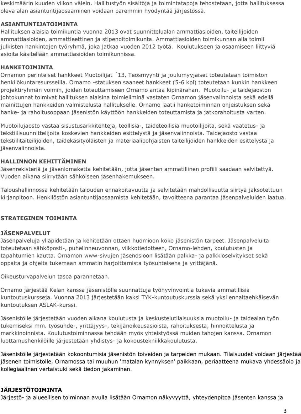 Ammattiasioiden toimikunnan alla toimii julkisten hankintojen työryhmä, joka jatkaa vuoden 2012 työtä. Koulutukseen ja osaamiseen liittyviä asioita käsitellään ammattiasioiden toimikunnissa.