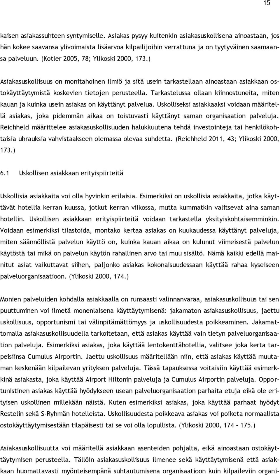 (Kotler 2005, 78; Ylikoski 2000, 173.) Asiakasuskollisuus on monitahoinen ilmiö ja sitä usein tarkastellaan ainoastaan asiakkaan ostokäyttäytymistä koskevien tietojen perusteella.