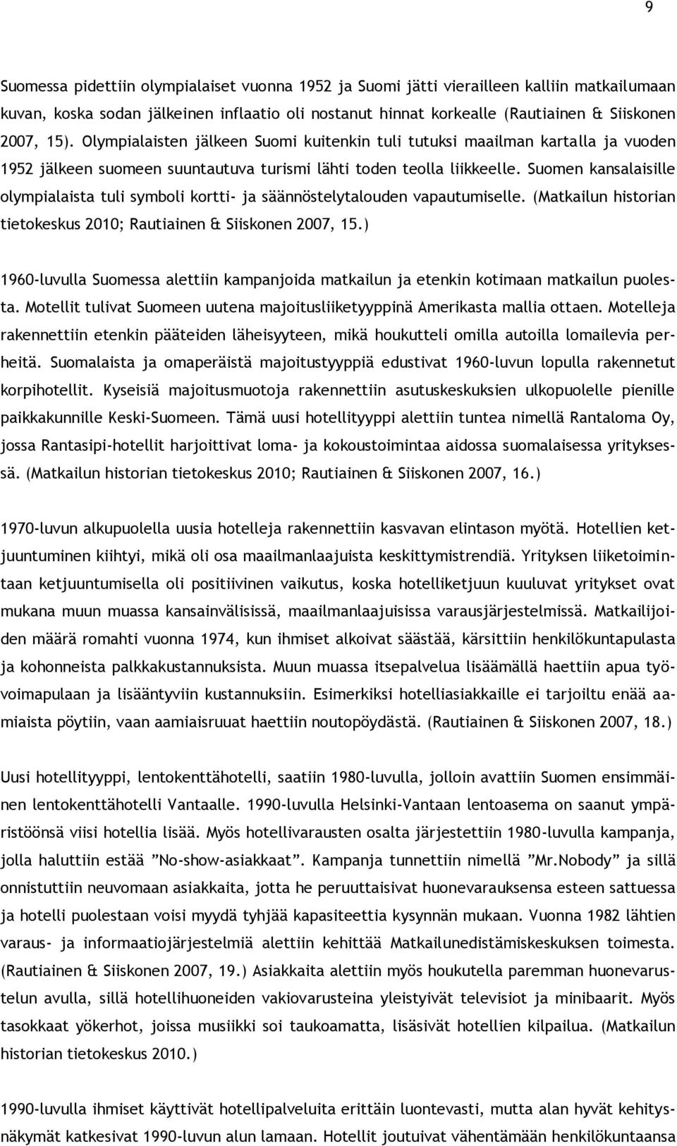 Suomen kansalaisille olympialaista tuli symboli kortti- ja säännöstelytalouden vapautumiselle. (Matkailun historian tietokeskus 2010; Rautiainen & Siiskonen 2007, 15.