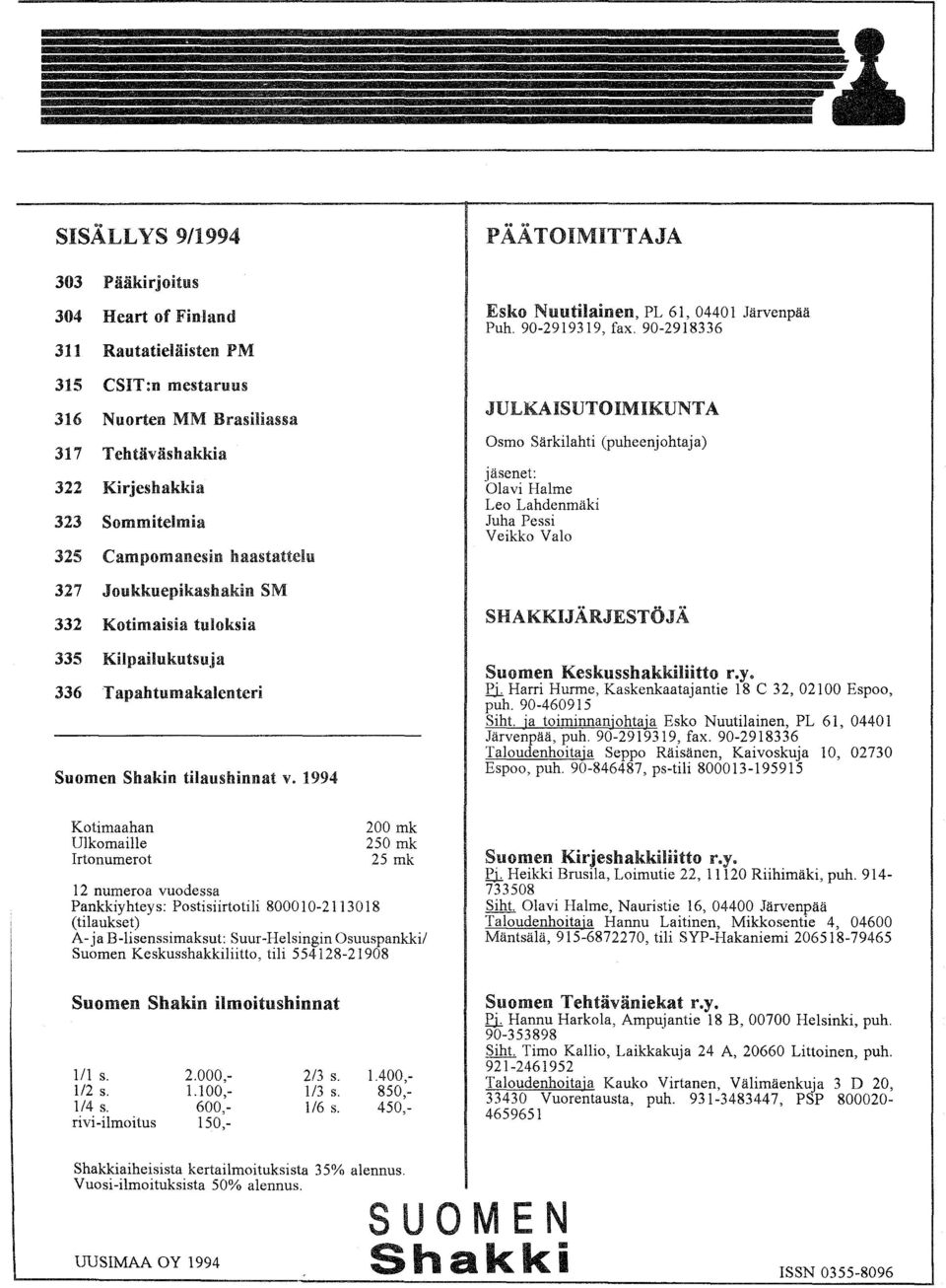 90-2919319, fax. 90-2918336 JULKAISUTOIMIKUNTA Osmo Särkilahti (puheenjohtaja) jäsenet: Olavi Halme Leo Lahdenmäki Juha Pessi Veikko Valo SHAKKIJÄRJESTÖJÄ Suomen Keskusshakkiliitto r.y.