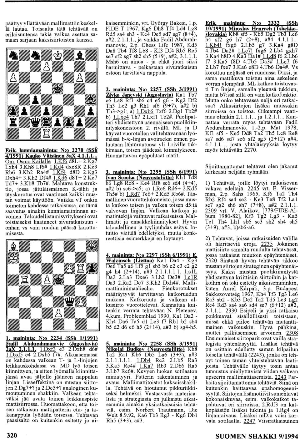 kd6 d8t+ 2.Ke7 Td7+ 3.Kb8 Tb7#. Mahtava konstruktio, jossa jättiläismäinen K -tähti ja täyskorotus ovat vaatineet kaikki mustan voimat käyttöön.