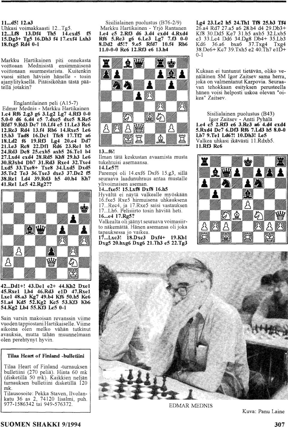 Pitäisiköhän tästä päätellä jotakin? Englantilainen peli (A 15-7) Edmar Mednis - Markku Hartikainen 1.e4 Rf6 2.g3 g6 3.Lg2 Lg7 4.RfJ 0-0 5.0-0 d6 6.d4 e5 7.dxe5 dxe5 8.Re5 Rfd7 9.Rd3 De7 W.Lf4 es 11.