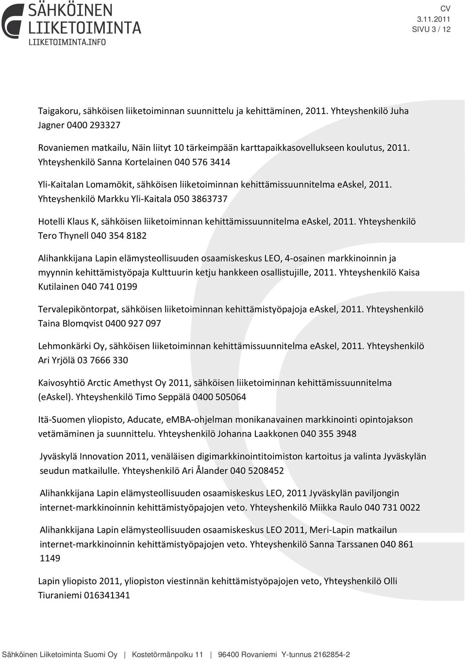 Yhteyshenkilö Sanna Kortelainen 040 576 3414 Yli-Kaitalan Lomamökit, sähköisen liiketoiminnan kehittämissuunnitelma easkel, 2011.