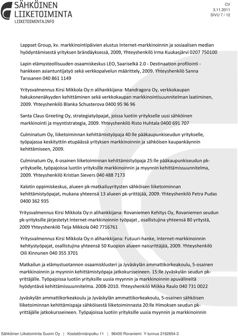 osaamiskeskus LEO, Saariselkä 2.0 - Destinaation profilointi - hankkeen asiantuntijatyö sekä verkkopalvelun määrittely, 2009.