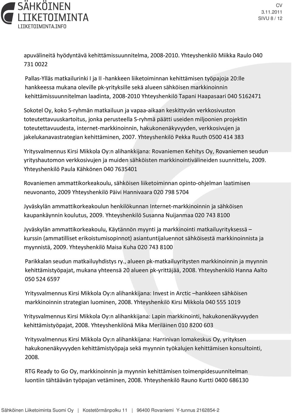markkinoinnin kehittämissuunnitelman laadinta, 2008-2010 Yhteyshenkilö Tapani Haapasaari 040 5162471 Sokotel Oy, koko S-ryhmän matkailuun ja vapaa-aikaan keskittyvän verkkosivuston