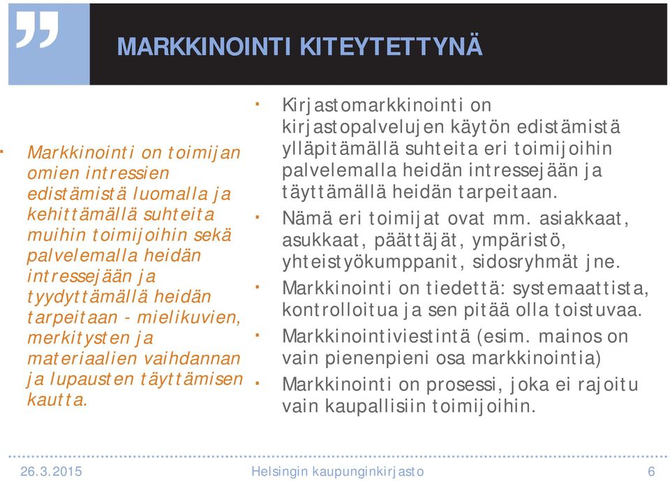 Kirjastomarkkinointi on kirjastopalvelujen käytön edistämistä ylläpitämällä suhteita eri toimijoihin palvelemalla heidän intressejään ja täyttämällä heidän tarpeitaan. Nämä eri toimijat ovat mm.