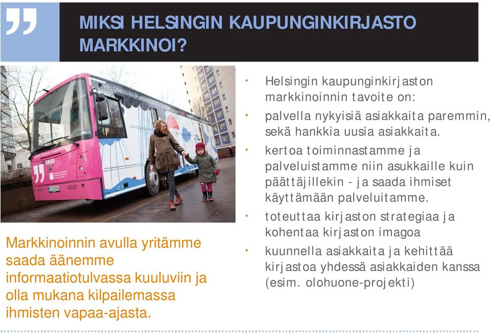 Helsingin kaupunginkirjaston markkinoinnin tavoite on: palvella nykyisiä asiakkaita paremmin, sekä hankkia uusia asiakkaita.