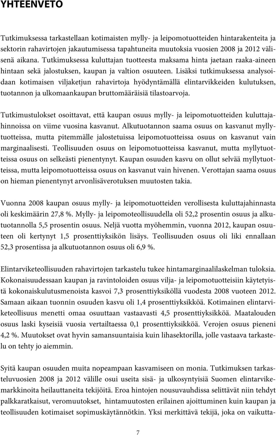 Lisäksi tutkimuksessa analysoidaan kotimaisen viljaketjun rahavirtoja hyödyntämällä elintarvikkeiden kulutuksen, tuotannon ja ulkomaankaupan bruttomääräisiä tilastoarvoja.