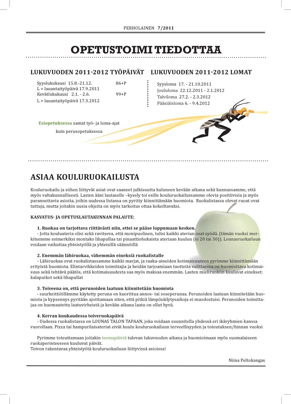 2012 Esiopetuksessa samat työ- ja loma-ajat kuin perusopetuksessa ASIAA KOULURUOKAILUSTA Kouluruokailu ja siihen liittyvät asiat ovat saaneet julkisuutta kuluneen kevään aikana sekä kunnassamme, että