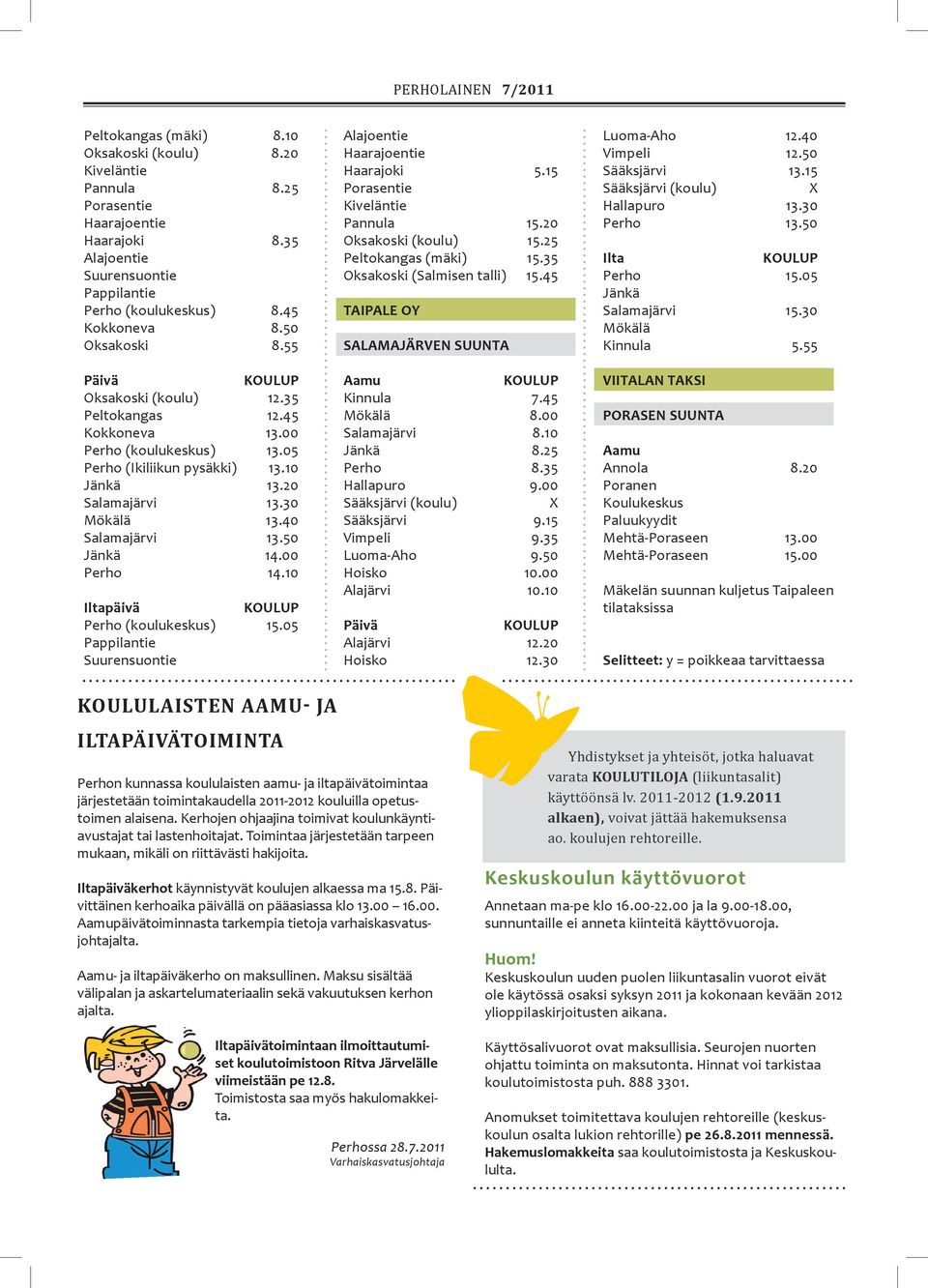 10 Iltapäivä Perho (koulukeskus) 15.05 Alajoentie Haarajoentie Haarajoki 5.15 Porasentie Kiveläntie Pannula 15.20 Oksakoski (koulu) 15.25 Peltokangas (mäki) 15.35 Oksakoski (Salmisen talli) 15.