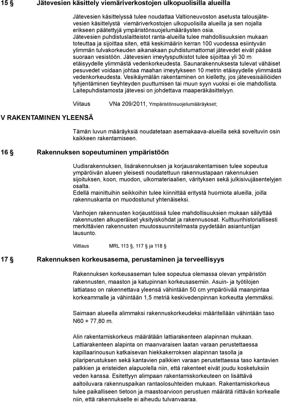 Jätevesien puhdistuslaitteistot ranta-alueilla tulee mahdollisuuksien mukaan toteuttaa ja sijoittaa siten, että keskimäärin kerran 100 vuodessa esiintyvän ylimmän tulvakorkeuden aikanakaan