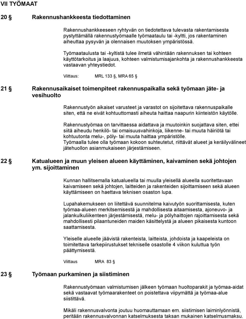 Työmaataulusta tai -kyltistä tulee ilmetä vähintään rakennuksen tai kohteen käyttötarkoitus ja laajuus, kohteen valmistumisajankohta ja rakennushankkeesta vastaavan yhteystiedot.