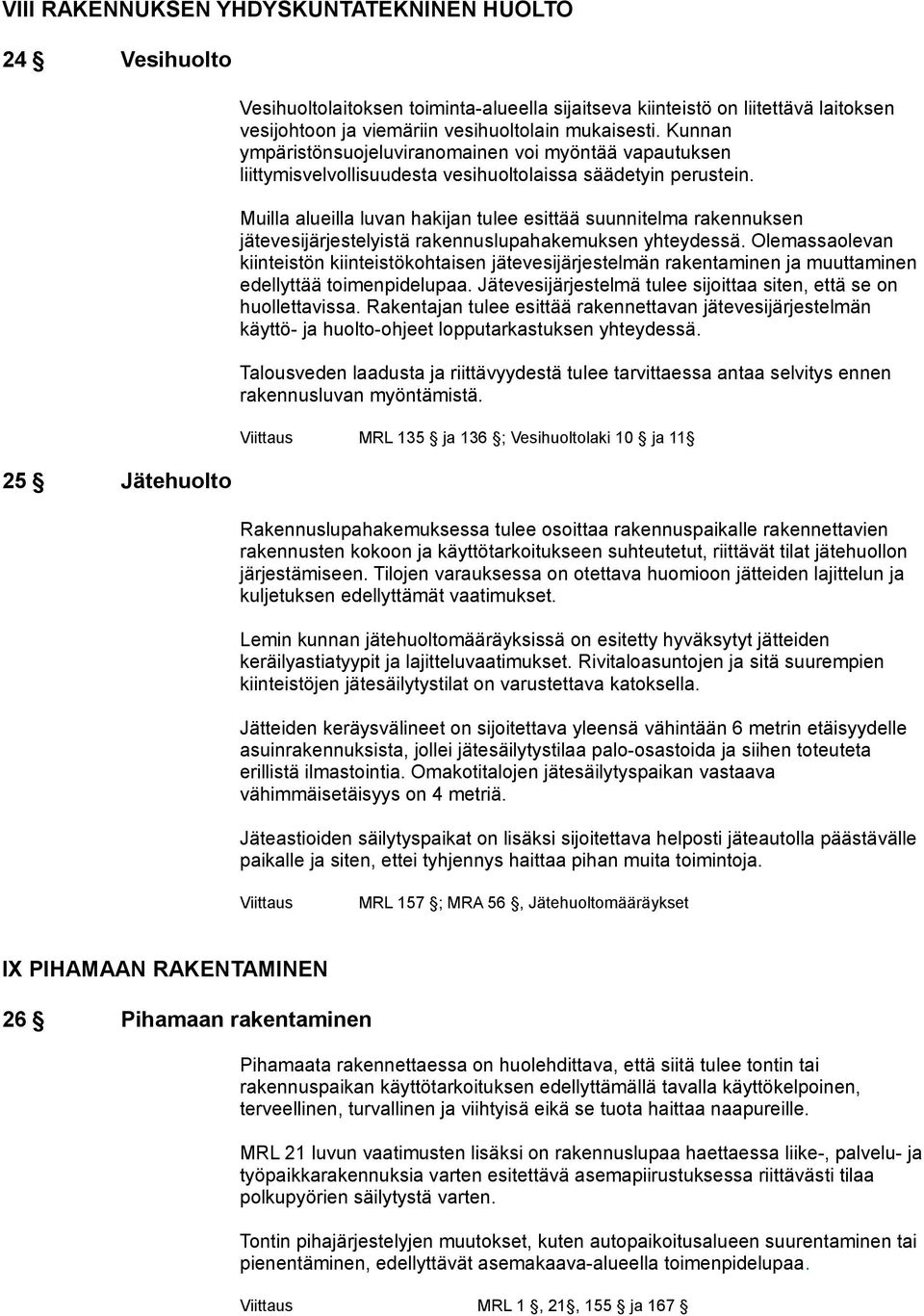 Muilla alueilla luvan hakijan tulee esittää suunnitelma rakennuksen jätevesijärjestelyistä rakennuslupahakemuksen yhteydessä.