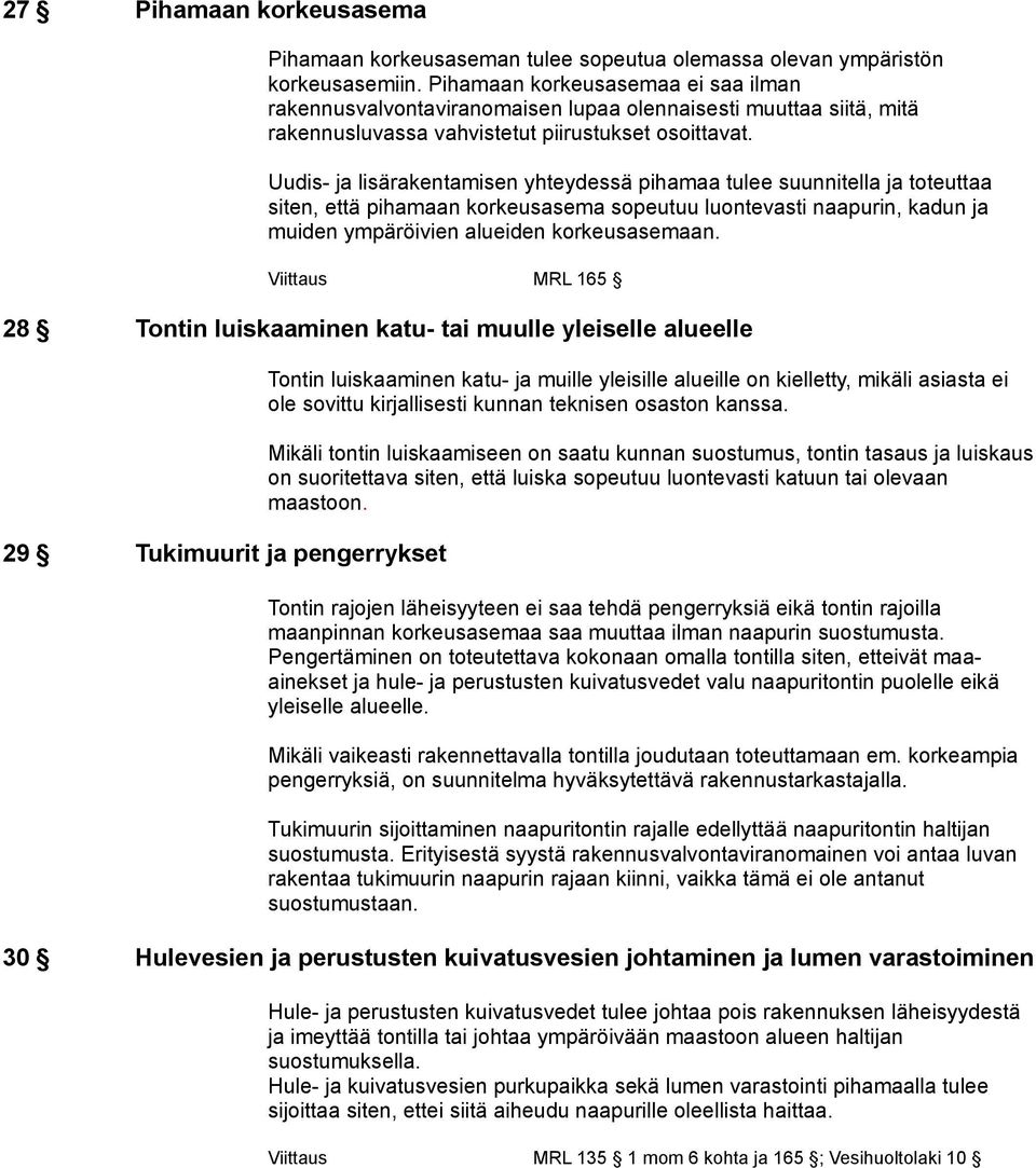 Uudis- ja lisärakentamisen yhteydessä pihamaa tulee suunnitella ja toteuttaa siten, että pihamaan korkeusasema sopeutuu luontevasti naapurin, kadun ja muiden ympäröivien alueiden korkeusasemaan.