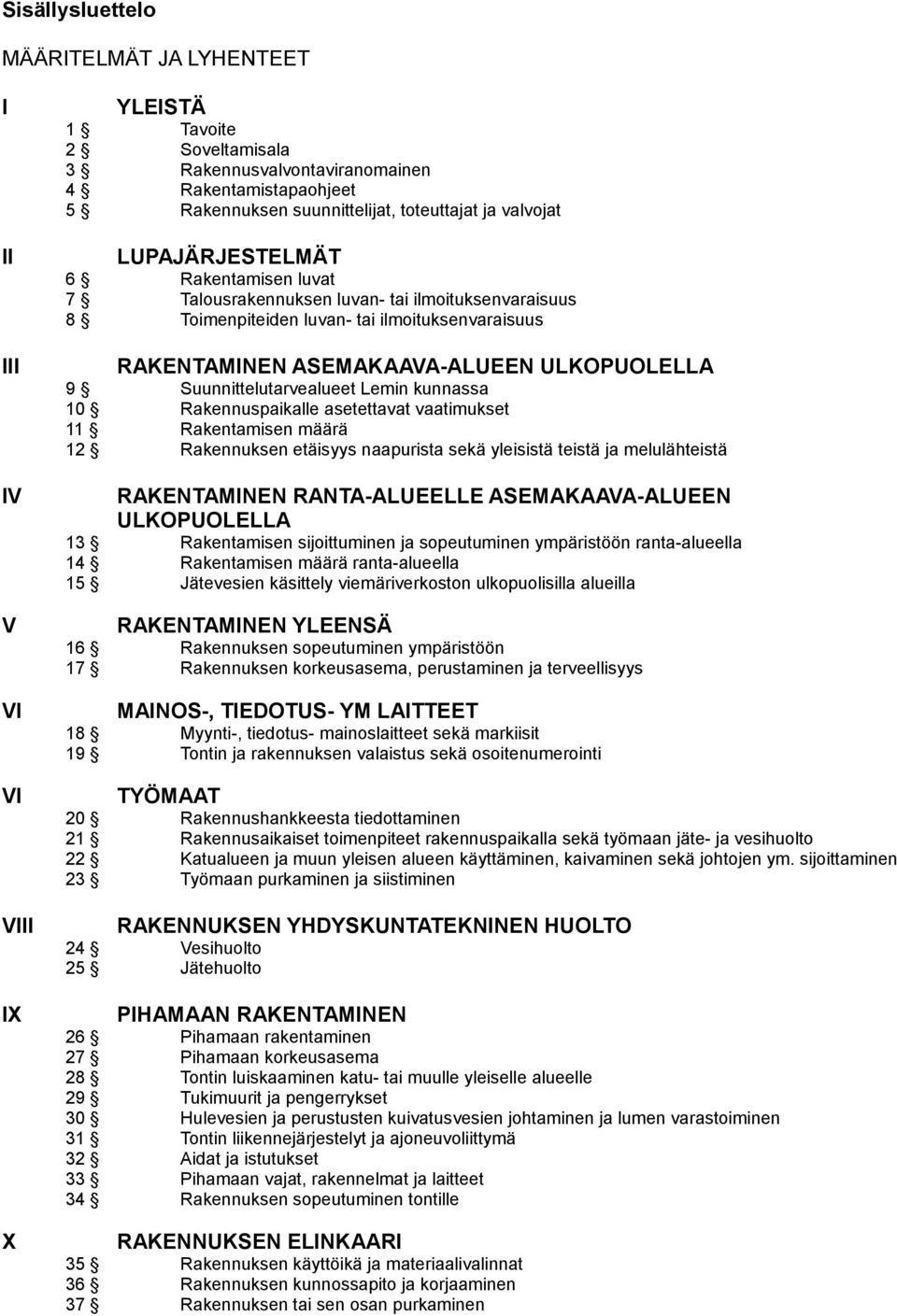 ULKOPUOLELLA 9 Suunnittelutarvealueet Lemin kunnassa 10 Rakennuspaikalle asetettavat vaatimukset 11 Rakentamisen määrä 12 Rakennuksen etäisyys naapurista sekä yleisistä teistä ja melulähteistä