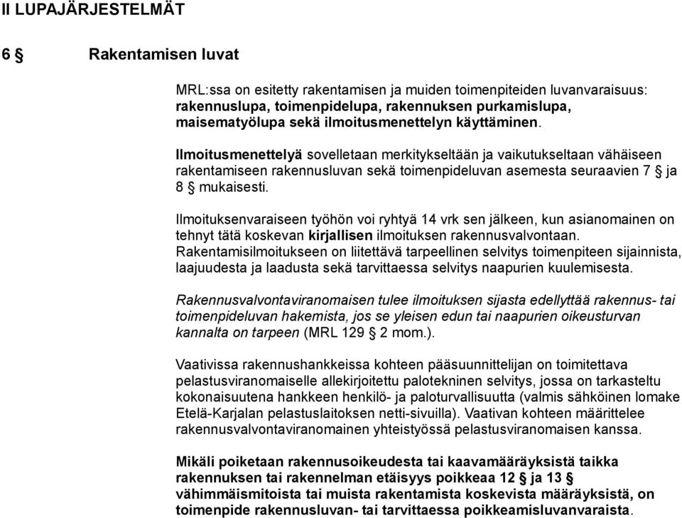 Ilmoituksenvaraiseen työhön voi ryhtyä 14 vrk sen jälkeen, kun asianomainen on tehnyt tätä koskevan kirjallisen ilmoituksen rakennusvalvontaan.