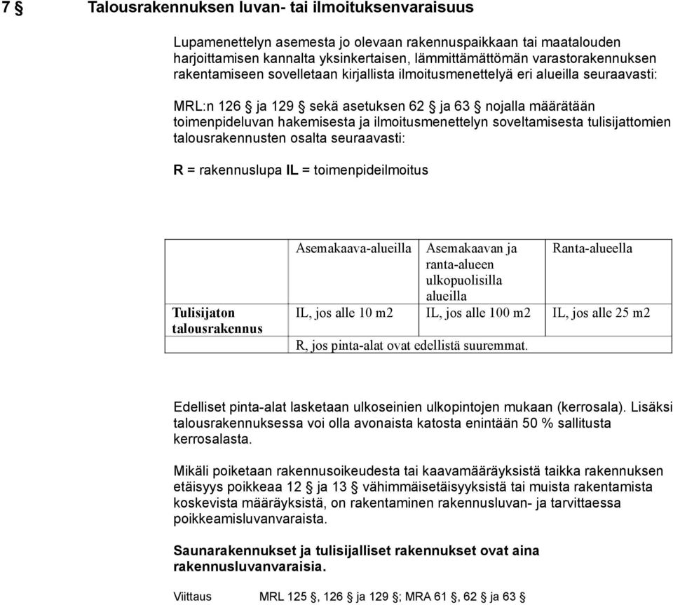 soveltamisesta tulisijattomien talousrakennusten osalta seuraavasti: R = rakennuslupa IL = toimenpideilmoitus Tulisijaton talousrakennus Asemakaava-alueilla Asemakaavan ja ranta-alueen ulkopuolisilla