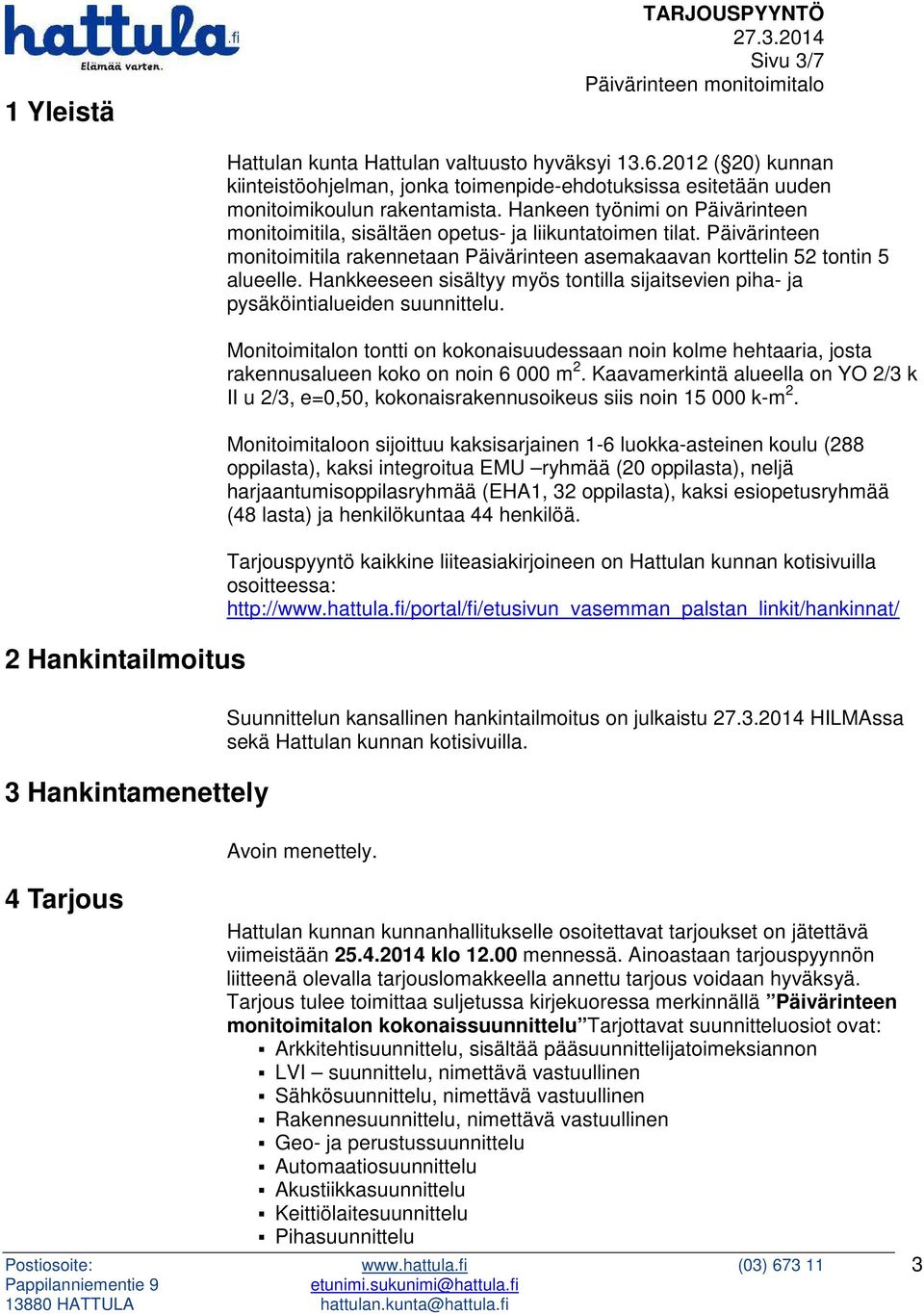 Hankeen työnimi on Päivärinteen monitoimitila, sisältäen opetus- ja liikuntatoimen tilat. Päivärinteen monitoimitila rakennetaan Päivärinteen asemakaavan korttelin 52 tontin 5 alueelle.