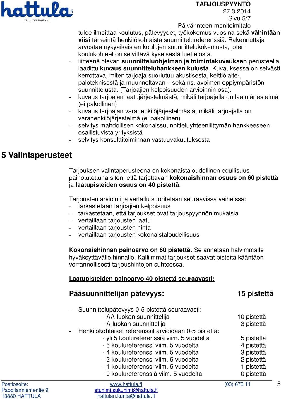 - liitteenä olevan suunnitteluohjelman ja toimintakuvauksen perusteella laadittu kuvaus suunnitteluhankkeen kulusta.