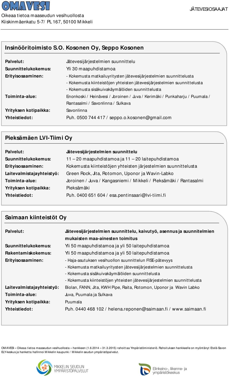 com Pieksämäen LVI-Tiimi Oy 11 20 maapuhdistamoa ja 11 20 laitepuhdistamoa Kokemusta kiinteistöjen yhteisten järjestelmien suunnittelusta Green Rock, Jita, Rotomon, Uponor ja Wavin-Labko Joroinen /
