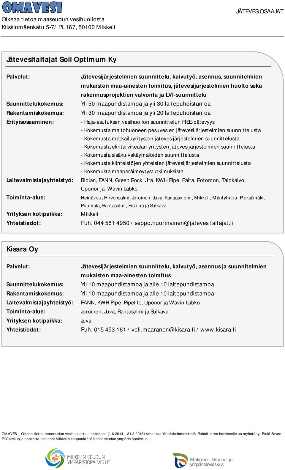 Uponor ja Wavin Labko Heinävesi, Hirvensalmi, Joroinen, Juva, Kangasniemi, Mikkeli, Mäntyharju, Pieksämäki, Puumala, Rantasalmi, Ristiina ja Sulkava Mikkeli Puh. 044 581 4950 / seppo.