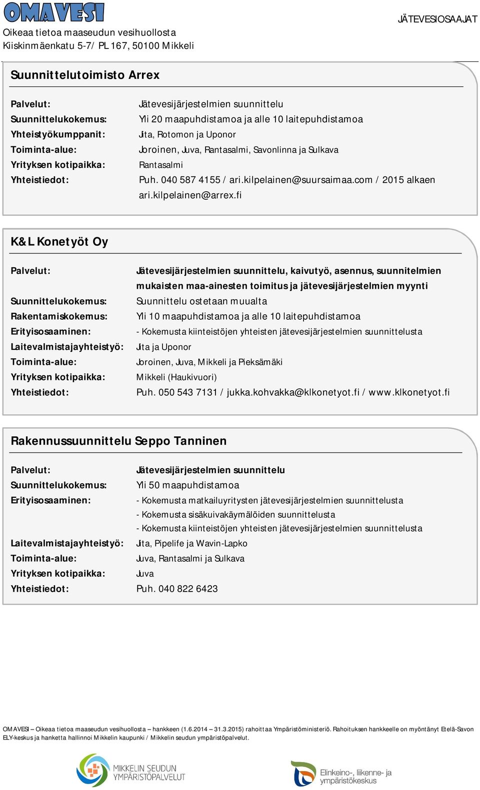 fi K&L Konetyöt Oy, kaivutyö, asennus, suunnitelmien mukaisten maa-ainesten toimitus ja jätevesijärjestelmien myynti Suunnittelu ostetaan muualta Yli 10 maapuhdistamoa ja alle 10