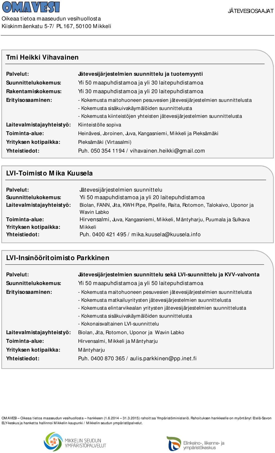com LVI-Toimisto Mika Kuusela Yli 50 maapuhdistamoa ja yli 20 laitepuhdistamoa Biolan, FANN, Jita, KWH Pipe, Pipelife, Raita, Rotomon, Talokaivo, Uponor ja Wavin Labko Hirvensalmi, Juva, Kangasniemi,
