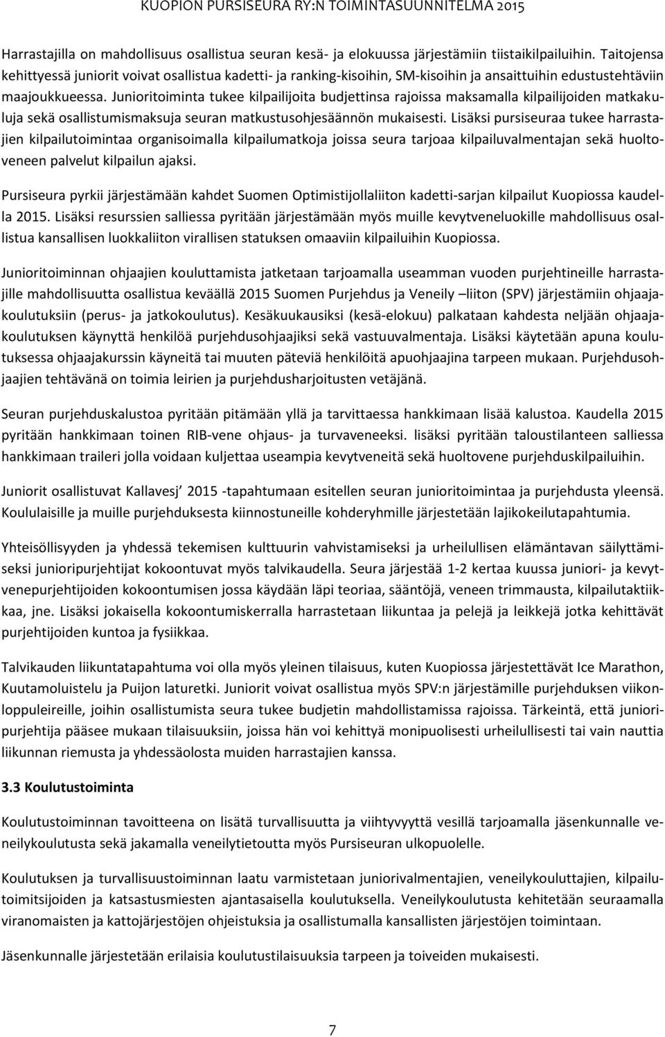 Junioritoiminta tukee kilpailijoita budjettinsa rajoissa maksamalla kilpailijoiden matkakuluja sekä osallistumismaksuja seuran matkustusohjesäännön mukaisesti.